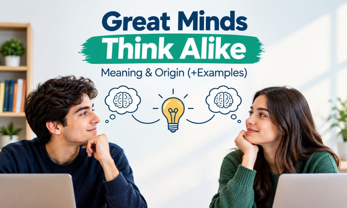 Great Minds Think Alike Meaning & Origin (+Examples)